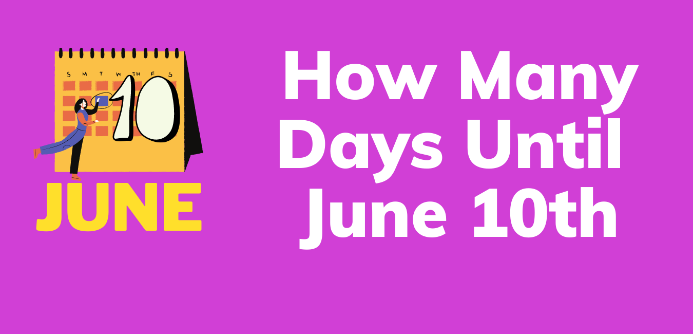 How Many Days Until June 10th, 2022Facts,Holidays,Events TipsFu