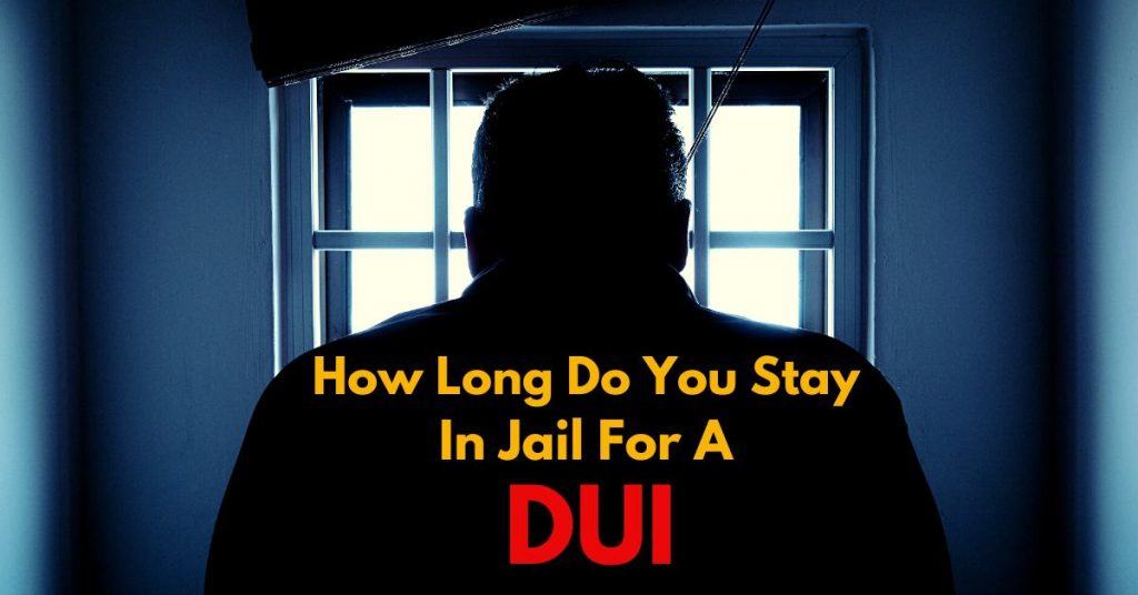 How Long Do You Stay In Jail For A DUI