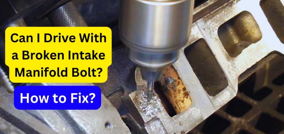 Can I Drive With a Broken Intake Manifold Bolt?