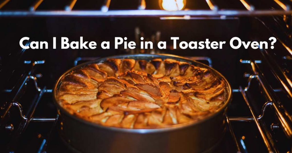 Can I Bake a Pie in a Toaster Oven?