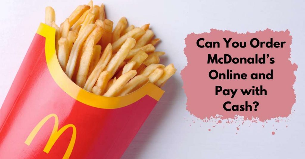 Can You Order McDonald’s Online and Pay with Cash