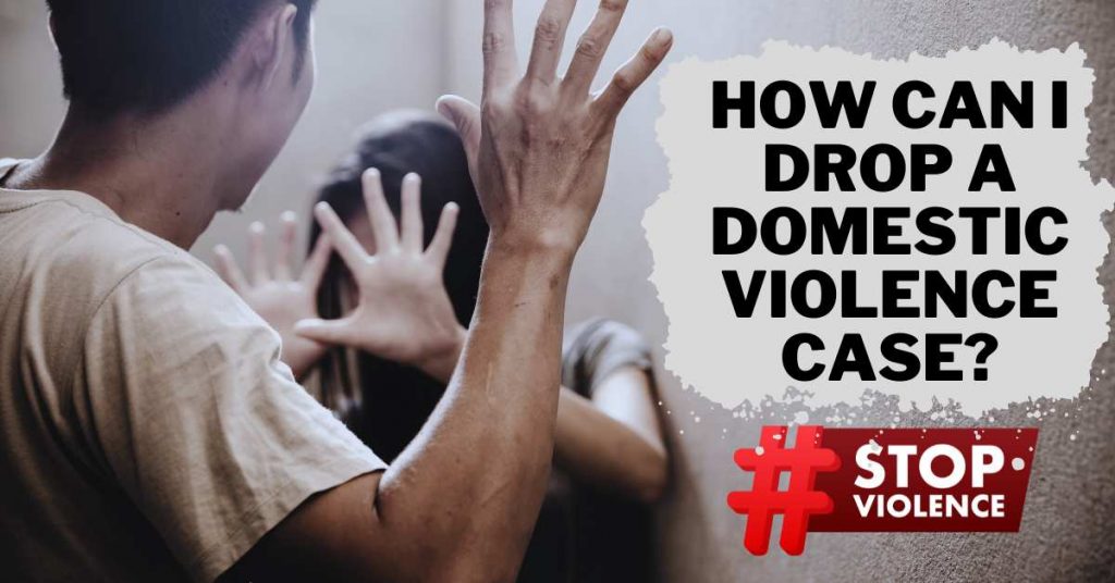 How Can I Drop a Domestic Violence Case?