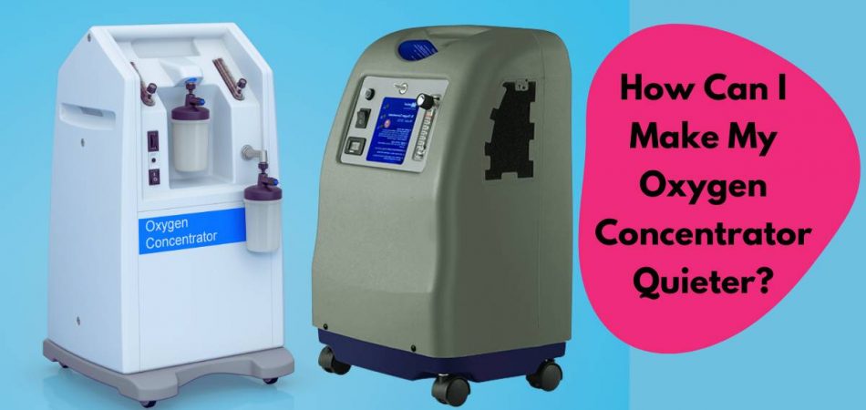 How Can I Make My Oxygen Concentrator Quieter?