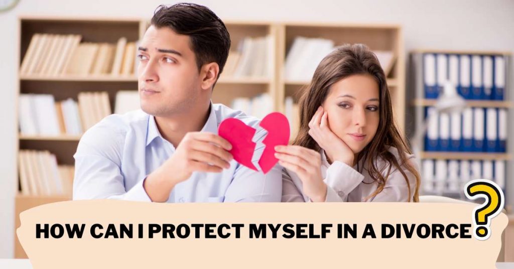 How Can I Protect Myself in a Divorce