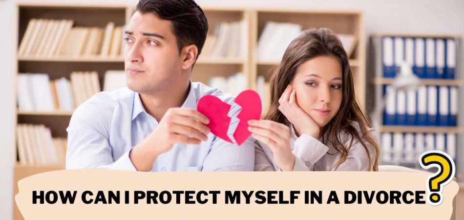 How Can I Protect Myself in a Divorce