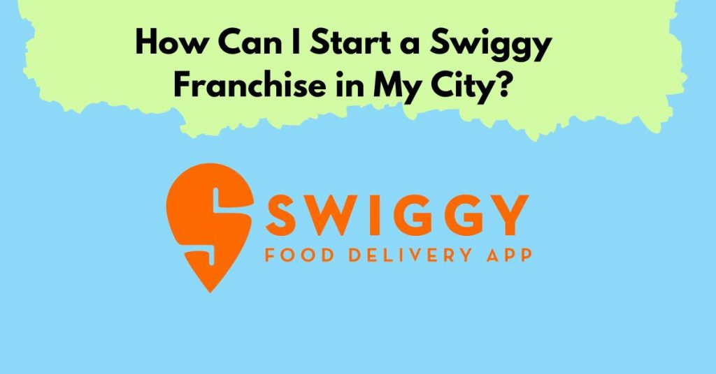 How Can I Start a Swiggy Franchise in My City?