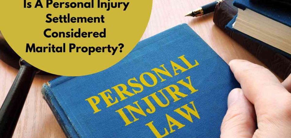 Is A Personal Injury Settlement Considered Marital Property?