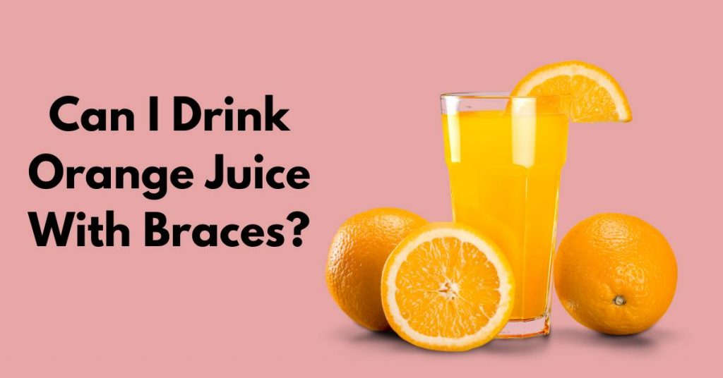 Can I Drink Orange Juice With Braces?