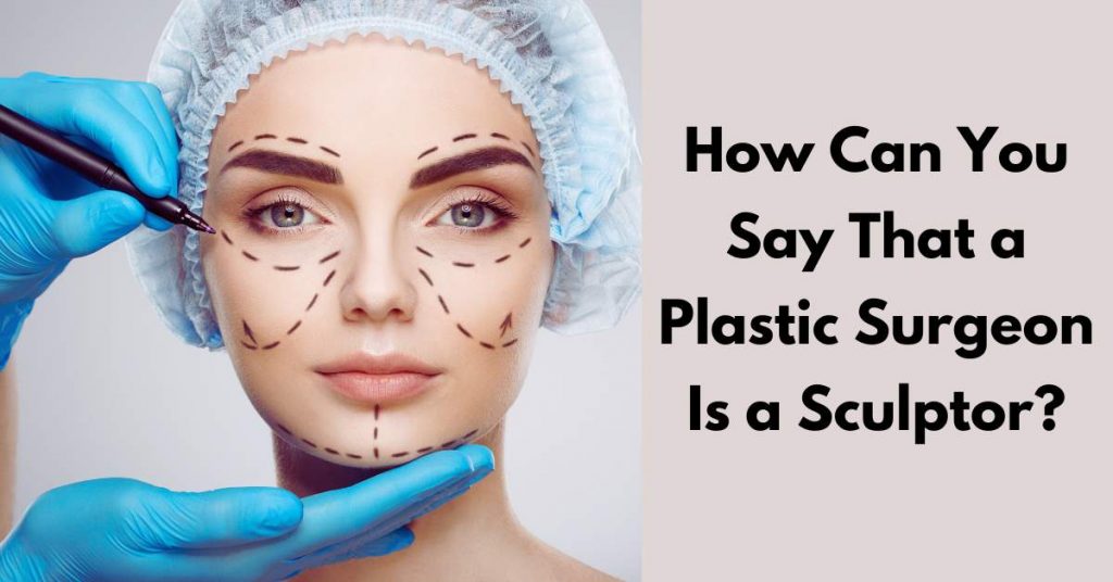 How Can You Say That a Plastic Surgeon Is a Sculptor?