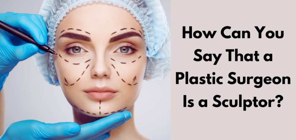 How Can You Say That a Plastic Surgeon Is a Sculptor?