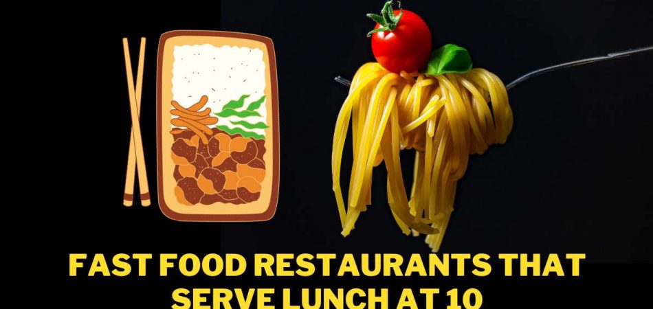 Fast Food Restaurants That Serve Lunch at 10