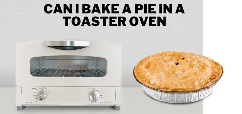 Can I Bake a Pie in a Toaster Oven