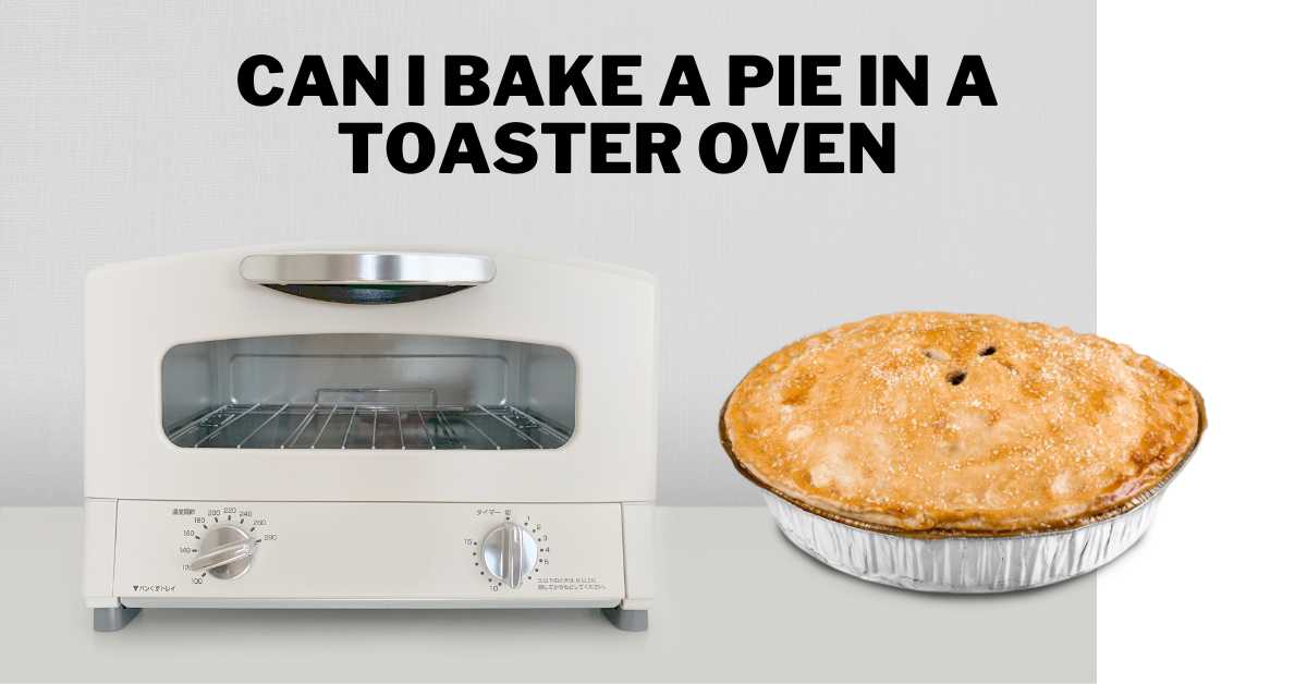 Can I Bake a Pie in a Toaster Oven